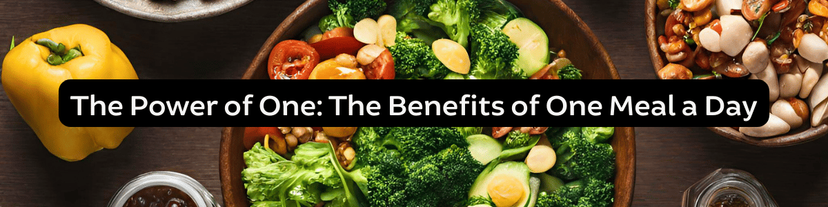 Banner for our article The Power of One: The Benefits of One Meal a Day