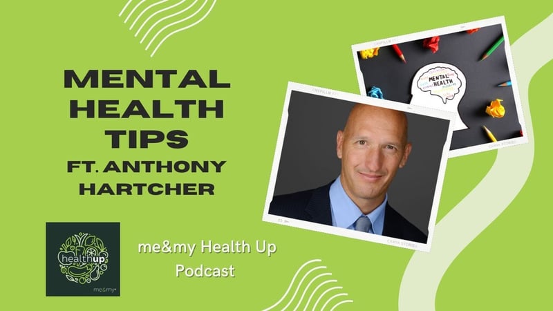 Mental health tips with Anthony Hartcher on the me&my Health Up podcast