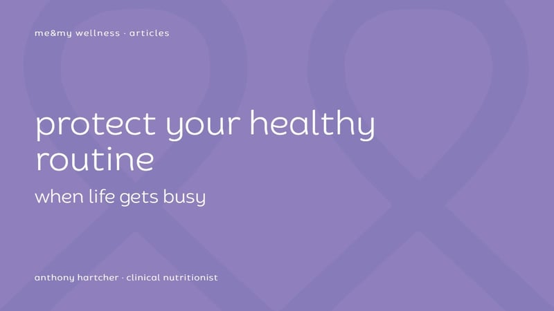 me&my wellness article tile: protect your healthy routine when life gets busy, by Anthony Hartcher