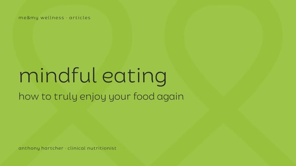me&my wellness article tile: Mindful Eating, how to truly enjoy your food again, by Anthony Hartcher