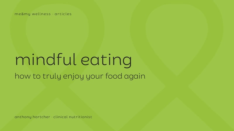 me&my wellness article tile: Mindful Eating, how to truly enjoy your food again, by Anthony Hartcher