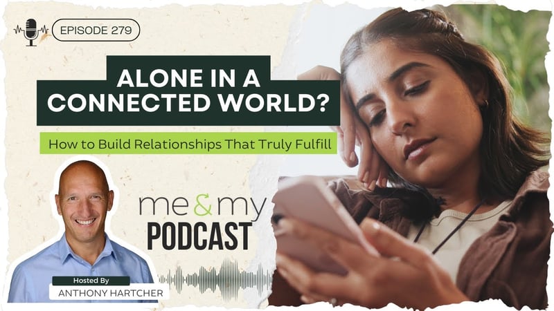 Why we feel lonely in a connected world, an episode with Anthony Hartcher